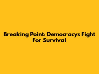 Breaking Point: Democracy's Fight For Survival
