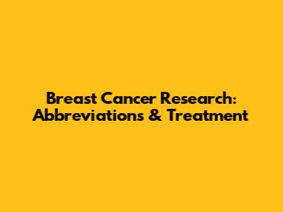 Breast Cancer Research: Abbreviations & Treatment