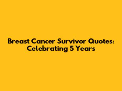 Breast Cancer Survivor Quotes: Celebrating 5 Years