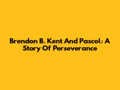 Brendon B. Kent And Pascol: A Story Of Perseverance