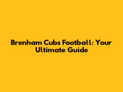 Brenham Cubs Football: Your Ultimate Guide