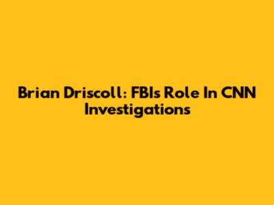 Brian Driscoll: FBI's Role In CNN Investigations