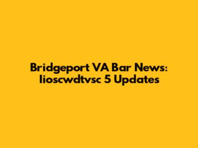 Bridgeport VA Bar News: Iioscwdtvsc 5 Updates