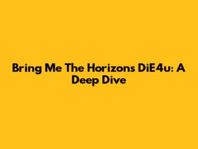 Bring Me The Horizon's "DiE4u": A Deep Dive