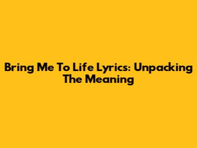 Bring Me To Life Lyrics: Unpacking The Meaning