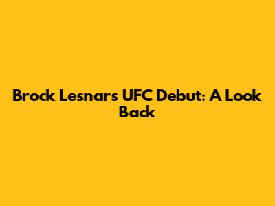 Brock Lesnar's UFC Debut: A Look Back