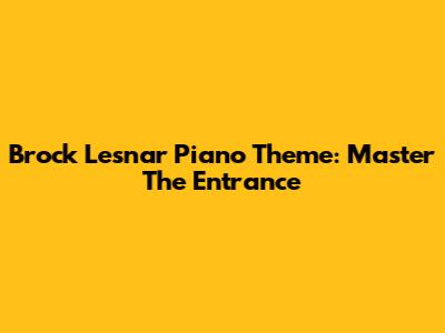 Brock Lesnar Piano Theme: Master The Entrance