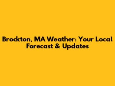 Brockton, MA Weather: Your Local Forecast & Updates