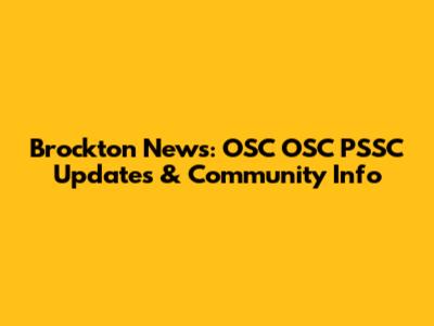 Brockton News: OSC OSC PSSC Updates & Community Info
