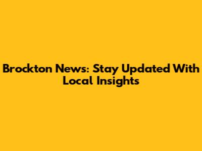 Brockton News: Stay Updated With Local Insights