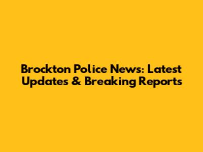 Brockton Police News: Latest Updates & Breaking Reports