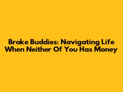 Broke Buddies: Navigating Life When Neither Of You Has Money