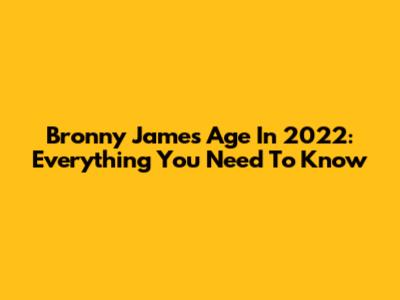 Bronny James Age In 2022: Everything You Need To Know
