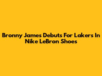 Bronny James Debuts For Lakers In Nike LeBron Shoes