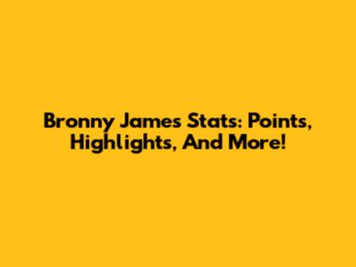 Bronny James Stats: Points, Highlights, And More!