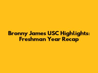 Bronny James USC Highlights: Freshman Year Recap