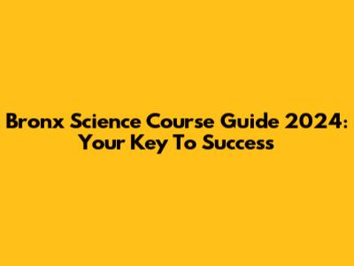 Bronx Science Course Guide 2024: Your Key To Success