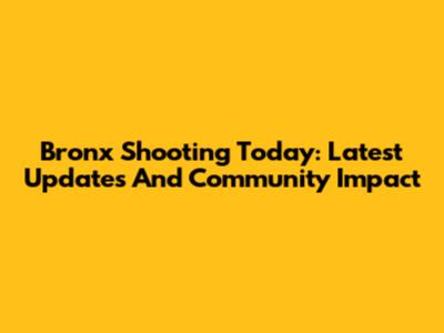 Bronx Shooting Today: Latest Updates And Community Impact