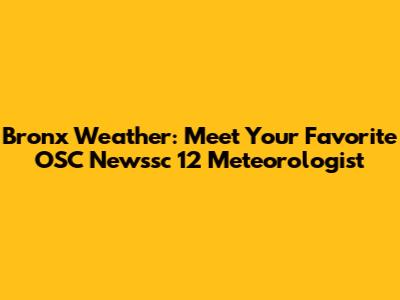 Bronx Weather: Meet Your Favorite OSC Newssc 12 Meteorologist
