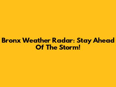 Bronx Weather Radar: Stay Ahead Of The Storm!