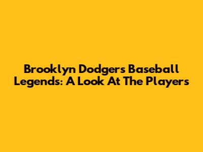 Brooklyn Dodgers Baseball Legends: A Look At The Players