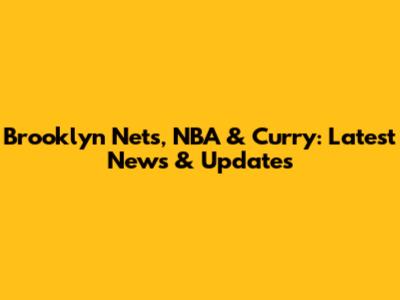 Brooklyn Nets, NBA & Curry: Latest News & Updates