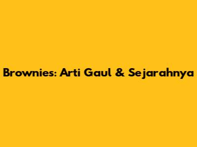 Brownies: Arti Gaul & Sejarahnya