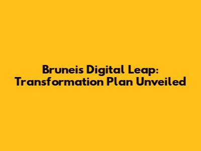 Brunei's Digital Leap: Transformation Plan Unveiled