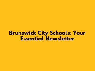 Brunswick City Schools: Your Essential Newsletter