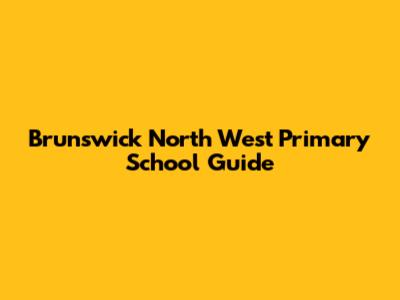 Brunswick North West Primary School Guide