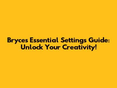 Bryce's Essential Settings Guide: Unlock Your Creativity!