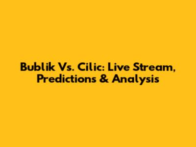 Bublik Vs. Cilic: Live Stream, Predictions & Analysis