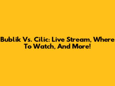 Bublik Vs. Cilic: Live Stream, Where To Watch, And More!