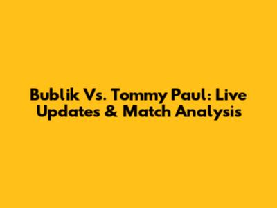 Bublik Vs. Tommy Paul: Live Updates & Match Analysis