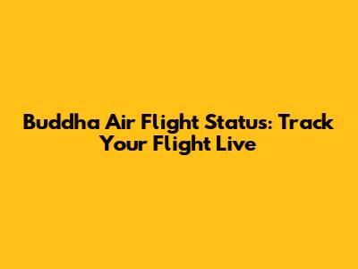 Buddha Air Flight Status: Track Your Flight Live