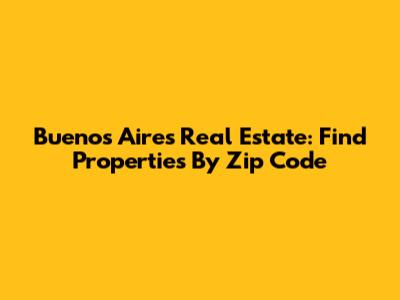 Buenos Aires Real Estate: Find Properties By Zip Code
