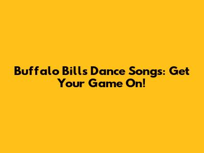Buffalo Bills Dance Songs: Get Your Game On!
