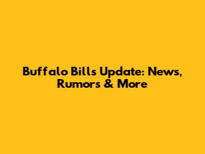Buffalo Bills Update: News, Rumors & More