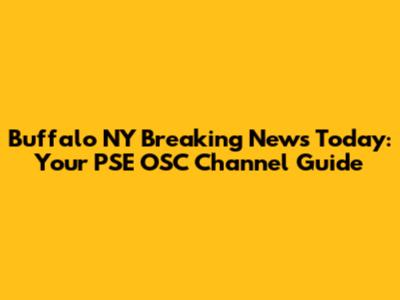 Buffalo NY Breaking News Today: Your PSE OSC Channel Guide