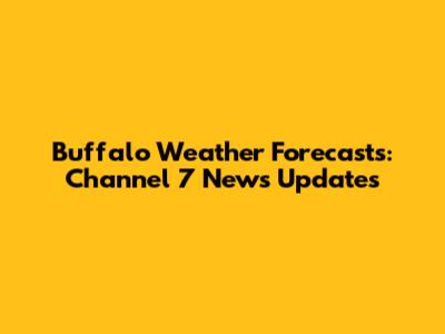 Buffalo Weather Forecasts: Channel 7 News Updates