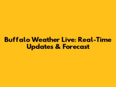 Buffalo Weather Live: Real-Time Updates & Forecast