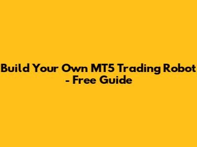 Build Your Own MT5 Trading Robot - Free Guide
