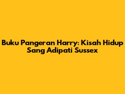 Buku Pangeran Harry: Kisah Hidup Sang Adipati Sussex