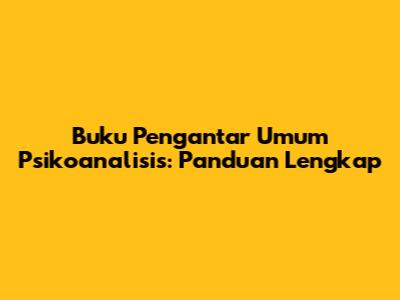 Buku Pengantar Umum Psikoanalisis: Panduan Lengkap