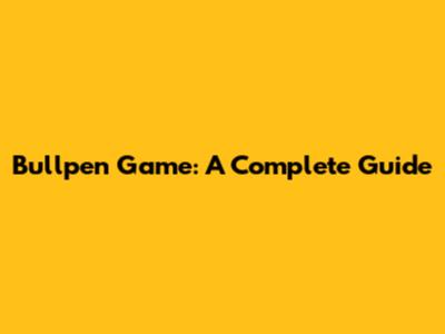 Bullpen Game: A Complete Guide