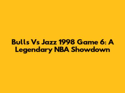 Bulls Vs Jazz 1998 Game 6: A Legendary NBA Showdown