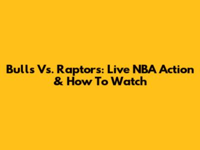 Bulls Vs. Raptors: Live NBA Action & How To Watch