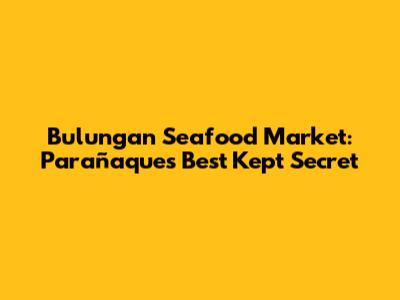 Bulungan Seafood Market: Parañaque's Best Kept Secret