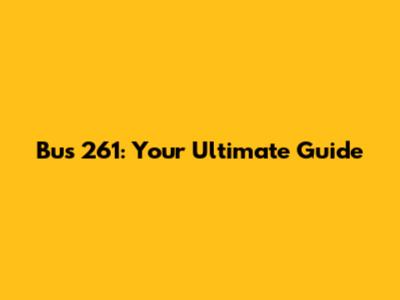 Bus 261: Your Ultimate Guide