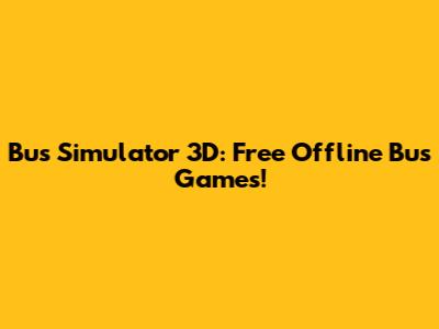 Bus Simulator 3D: Free Offline Bus Games!